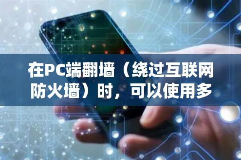 在PC端翻墙(绕过互联网防火墙)时,可以使用多种工具,每种工具各有其特点和适用场景。以下是一些常用的绕过防火墙的工具及其使用方法 在PC端翻墙(绕过互联网防火墙)时,可以使用多种工具,每种工具各有其特点和适用场景。以下是一些常用的绕过防火墙的工具及其使用方法