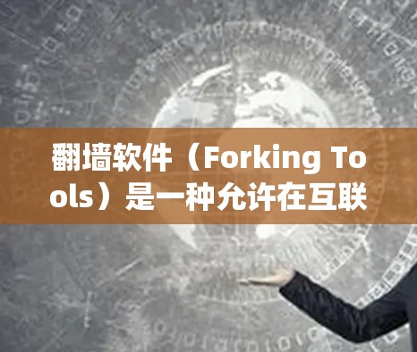 翻墙软件(Forking Tools)是一种允许在互联网上修改内容、生成电子文本的工具。它可以用于学习、写作或提升语言技能。国内有一些常见的翻墙软件,以下是一些常见的国内翻墙软件及其特点 翻墙软件(Forking Tools)是一种允许在互联网上修改内容、生成电子文本的工具。它可以用于学习、写作或提升语言技能。国内有一些常见的翻墙软件,以下是一些常见的国内翻墙软件及其特点