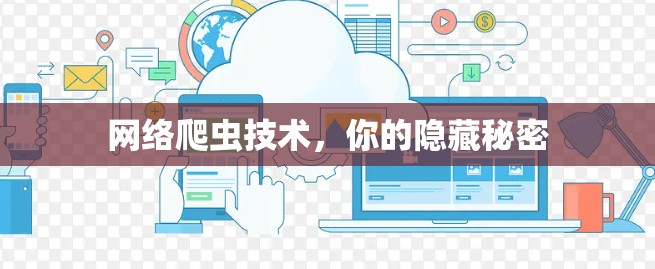 网络爬虫技术,你的隐藏秘密 网络爬虫技术,你的隐藏秘密