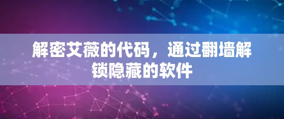 解密艾薇的代码,通过翻墙解锁隐藏的软件 解密艾薇的代码,通过翻墙解锁隐藏的软件