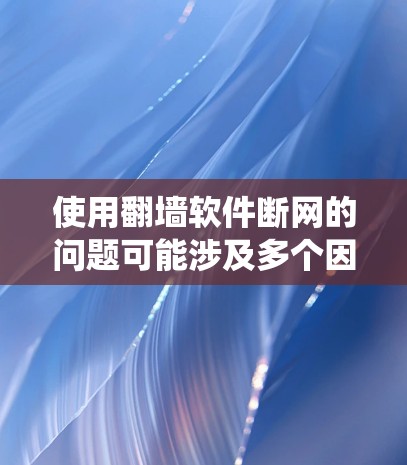 使用翻墙软件断网的问题可能涉及多个因素,包括网络连接、软件本身、设备状况、操作系统版本以及其他网络服务工具。为了有效解决这个问题,可以按照以下步骤进行排查和解决问题 使用翻墙软件断网的问题可能涉及多个因素,包括网络连接、软件本身、设备状况、操作系统版本以及其他网络服务工具。为了有效解决这个问题,可以按照以下步骤进行排查和解决问题