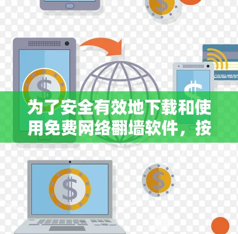 为了安全有效地下载和使用免费网络翻墙软件,按照以下步骤操作 为了安全有效地下载和使用免费网络翻墙软件,按照以下步骤操作