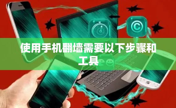 使用手机<strong>翻墙</strong>需要以下步骤和工具