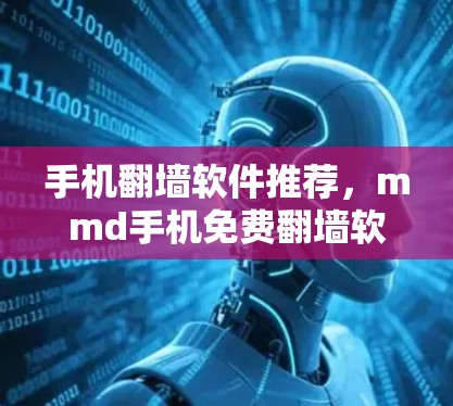 手机翻墙软件推荐,mmd手机免费翻墙软件下载指南 手机翻墙软件推荐,mmd手机免费翻墙软件下载指南