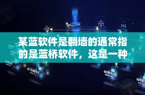 某蓝软件是翻墙的通常指的是蓝桥软件，这是一种支持通过反转访问任何网站的软件。以下是关于蓝桥软件的一些详细信息