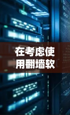 在考虑使用翻墙软件时,我需要综合考虑功能、安全性和适用性等因素。以下是通过比较分析后的推荐 在考虑使用翻墙软件时,我需要综合考虑功能、安全性和适用性等因素。以下是通过比较分析后的推荐