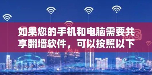 如果您的手机和电脑需要共享翻墙软件,可以按照以下步骤操作 如果您的手机和电脑需要共享翻墙软件,可以按照以下步骤操作