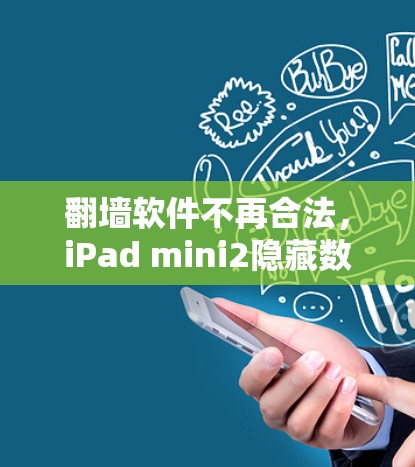 翻墙软件不再合法,iPad mini2隐藏数据陷阱 翻墙软件不再合法,iPad mini2隐藏数据陷阱