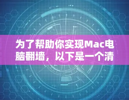 为了帮助你实现Mac电脑<strong>翻墙</strong>，以下是一个清晰的步骤指南