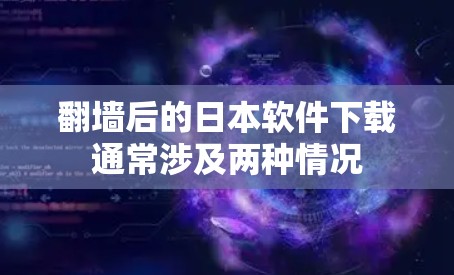 <strong>翻墙</strong>后的日本软件下载通常涉及两种情况
