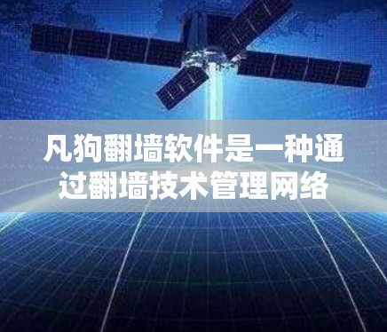 凡狗翻墙软件是一种通过翻墙技术管理网络文件的工具,适用于翻墙到其他网络服务。以下是使用凡狗翻墙软件的详细步骤 凡狗翻墙软件是一种通过翻墙技术管理网络文件的工具,适用于翻墙到其他网络服务。以下是使用凡狗翻墙软件的详细步骤