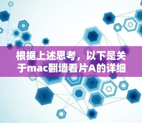 根据上述思考,以下是关于mac翻墙看片A的详细分析和使用指南 根据上述思考,以下是关于mac翻墙看片A的详细分析和使用指南
