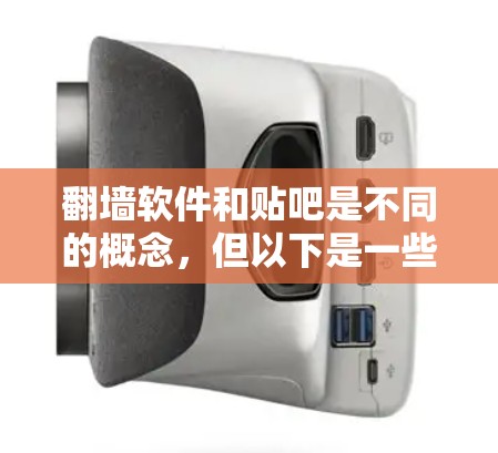 <strong>翻墙</strong>软件和贴吧是不同的概念，但以下是一些关于<strong>翻墙</strong>软件的推荐，以及如何使用贴吧进行<strong>翻墙</strong>