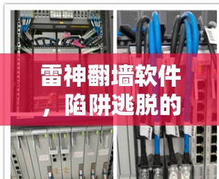雷神<strong>翻墙</strong>软件，陷阱逃脱的终极挑战