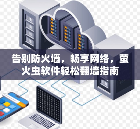 告别防火墙,畅享网络,萤火虫软件轻松翻墙指南 告别防火墙,畅享网络,萤火虫软件轻松翻墙指南