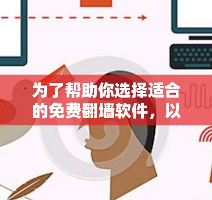 为了帮助你选择适合的免费翻墙软件,以下是详细的建议 为了帮助你选择适合的免费翻墙软件,以下是详细的建议