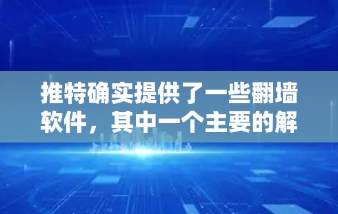 推特确实提供了一些<strong>翻墙</strong>软件，其中一个主要的解决方案是推特云或推特云镜像。这些软件允许用户将推特内容上传到本地服务器，从而避免用户看到推特链接。以下是关于这些<strong>翻墙</strong>软件的详细信息