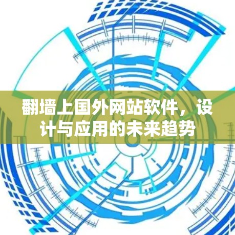 翻墙上国外网站软件,设计与应用的未来趋势 翻墙上国外网站软件,设计与应用的未来趋势