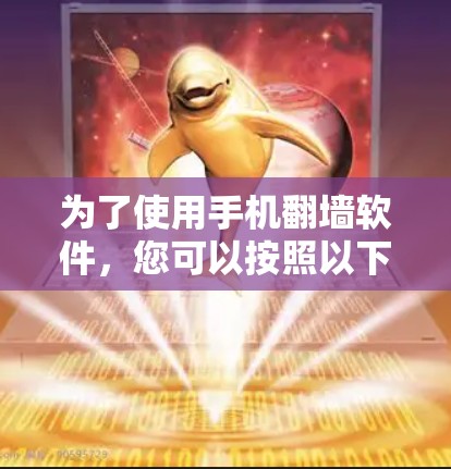 为了使用手机翻墙软件,您可以按照以下步骤操作 为了使用手机翻墙软件,您可以按照以下步骤操作