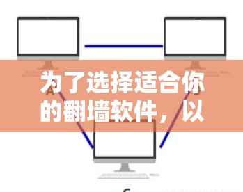 为了选择适合你的<strong>翻墙</strong>软件，以下是一个清晰的推荐和总结