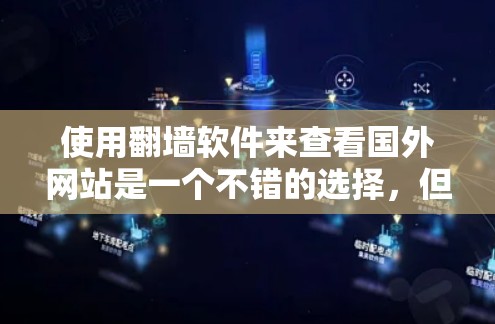 使用<strong>翻墙</strong>软件来查看国外网站是一个不错的选择，但需要谨慎操作，确保安全和有效。以下是一些步骤指南，帮助你顺利完成<strong>翻墙</strong>和查看国外网站