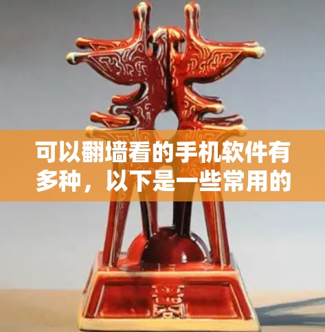 可以翻墙看的手机软件有多种,以下是一些常用的类型和推荐 可以翻墙看的手机软件有多种,以下是一些常用的类型和推荐
