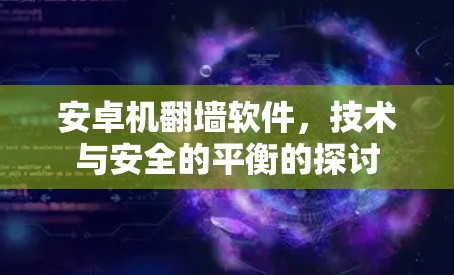 安卓机翻墙软件，技术与安全的平衡的探讨