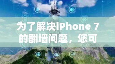 为了解决iPhone 7的翻墙问题，您可以按照以下步骤进行