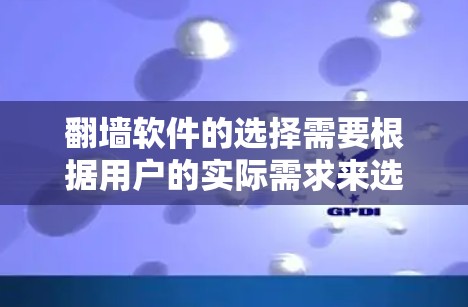 <strong>翻墙</strong>软件的选择需要根据用户的实际需求来选择。以下是一些适合大多数用户的推荐，涵盖功能全面性和简单易用性的软件