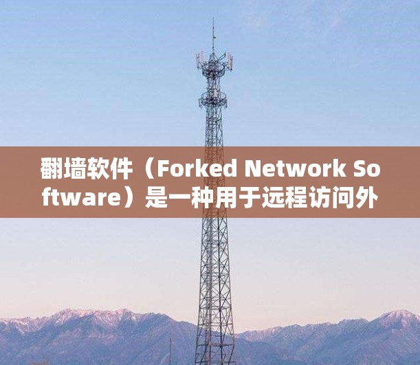 翻墙软件(Forked Network Software)是一种用于远程访问外部网络设备的软件,通常用于访问公司服务器、个人备份服务器或内部服务器。其主要功能包括 翻墙软件(Forked Network Software)是一种用于远程访问外部网络设备的软件,通常用于访问公司服务器、个人备份服务器或内部服务器。其主要功能包括