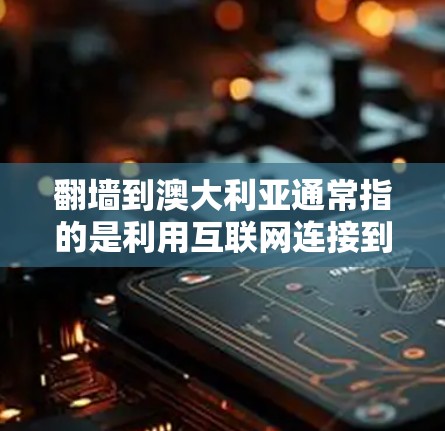 翻墙到澳大利亚通常指的是利用互联网连接到澳大利亚的网络环境,通常用于访问其他国家的资源,如新闻、数据、研究论文等。以下是一些关于如何翻墙到澳大利亚的建议 翻墙到澳大利亚通常指的是利用互联网连接到澳大利亚的网络环境,通常用于访问其他国家的资源,如新闻、数据、研究论文等。以下是一些关于如何翻墙到澳大利亚的建议