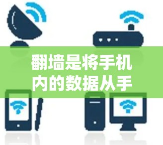 翻墙是将手机内的数据从手机内网传输到外网的一种技术,以下是详细的步骤和建议 翻墙是将手机内的数据从手机内网传输到外网的一种技术,以下是详细的步骤和建议