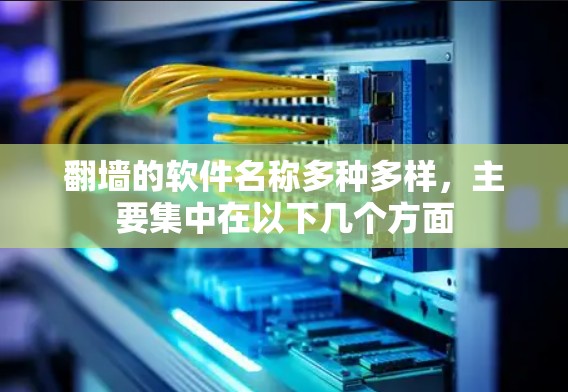 翻墙的软件名称多种多样,主要集中在以下几个方面 翻墙的软件名称多种多样,主要集中在以下几个方面