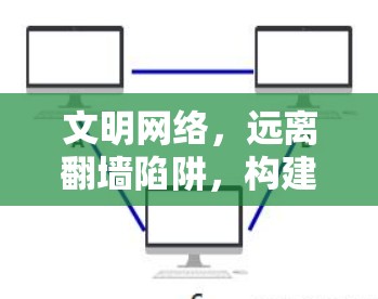 文明网络，远离<strong>翻墙</strong>陷阱，构建安全互联