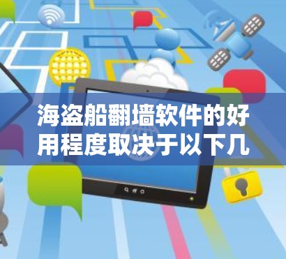 海盗船翻墙软件的好用程度取决于以下几个方面 海盗船翻墙软件的好用程度取决于以下几个方面