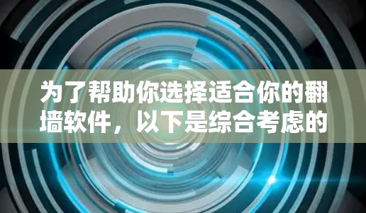 为了帮助你选择适合你的<strong>翻墙</strong>软件，以下是综合考虑的主要因素和推荐