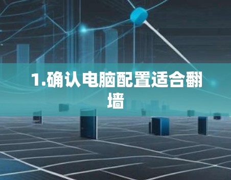 1.确认电脑配置适合翻墙 1.确认电脑配置适合翻墙