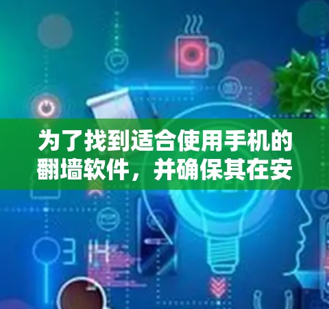 为了找到适合使用手机的翻墙软件,并确保其在安卓设备上运行良好,可以按照以下步骤进行 为了找到适合使用手机的翻墙软件,并确保其在安卓设备上运行良好,可以按照以下步骤进行