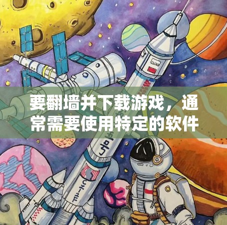 要翻墙并下载游戏,通常需要使用特定的软件或工具。以下是一些建议 要翻墙并下载游戏,通常需要使用特定的软件或工具。以下是一些建议