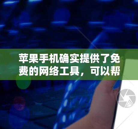 苹果手机确实提供了免费的网络工具,可以帮助用户远程访问苹果设备,但翻墙功能通常需要付费。苹果的官方网站可能会有免费的工具或资源,但具体的情况可能因版本而异。以下是苹果官方提供的免费翻墙软件推荐 苹果手机确实提供了免费的网络工具,可以帮助用户远程访问苹果设备,但翻墙功能通常需要付费。苹果的官方网站可能会有免费的工具或资源,但具体的情况可能因版本而异。以下是苹果官方提供的免费翻墙软件推荐