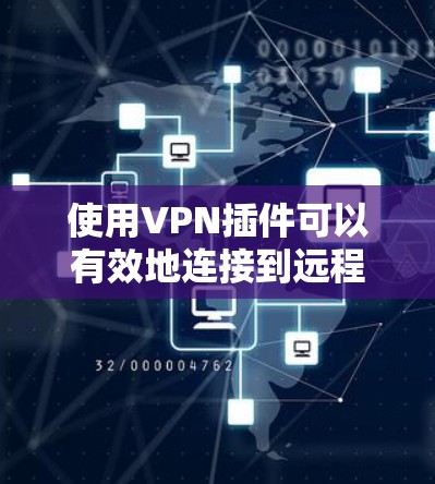 使用VPN插件可以有效地连接到远程服务器,但使用过程中需要掌握正确的配置和操作。以下是一些实用的步骤和技巧,帮助你高效地使用VPN插件 使用VPN插件可以有效地连接到远程服务器,但使用过程中需要掌握正确的配置和操作。以下是一些实用的步骤和技巧,帮助你高效地使用VPN插件