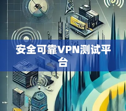 安全可靠VPN测试平台 安全可靠VPN测试平台