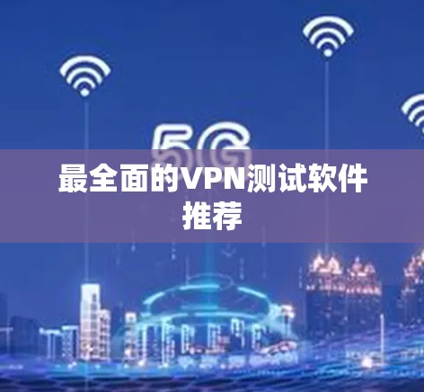 最全面的VPN测试软件推荐