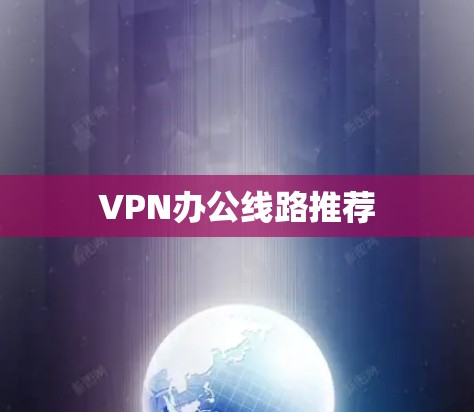 VPN办公线路推荐