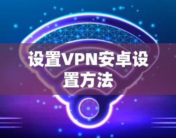 设置VPN安卓设置方法