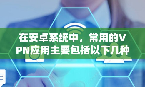 在安卓系统中，常用的VPN应用主要包括以下几种