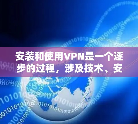 安装和使用VPN是一个逐步的过程，涉及技术、安全和策略的综合运用。以下是一个结构清晰的指南，帮助您顺利安装和使用VPN