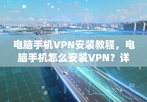 电脑手机VPN安装教程，电脑手机怎么安装VPN？详细步骤 guide