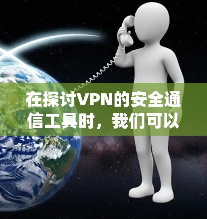 在探讨VPN的安全通信工具时,我们可以系统地分析其优缺点,并根据具体情况做出选择。以下是详细的分析 在探讨VPN的安全通信工具时,我们可以系统地分析其优缺点,并根据具体情况做出选择。以下是详细的分析