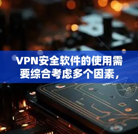 VPN安全软件的使用需要综合考虑多个因素,以确保数据和隐私得到保障。以下是详细的步骤和建议 VPN安全软件的使用需要综合考虑多个因素,以确保数据和隐私得到保障。以下是详细的步骤和建议